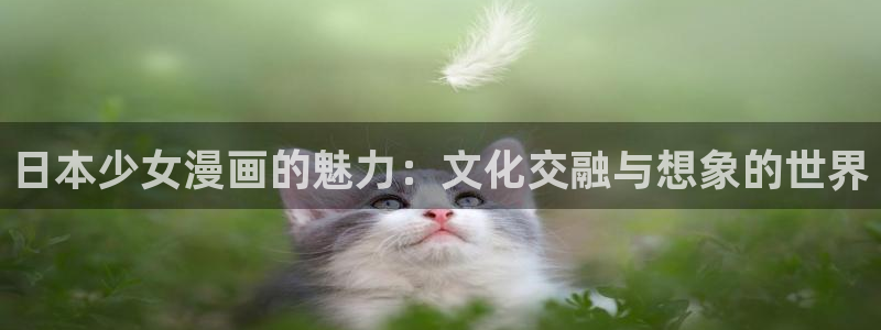 哔咔动漫虫爱少女：日本少女漫画的魅力：文化交融与想象的世界