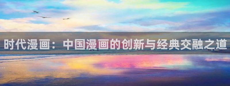 哔咔漫画免费版：时代漫画：中国漫画的创新与经典交融之道